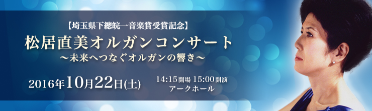 【埼玉県下總皖一音楽賞受賞記念】松居直美オルガンコンサート ～未来へつなぐオルガンの響き～