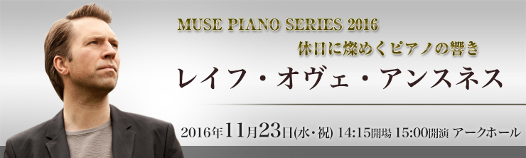 MUSE PIANO SERIES 2016 休日に燦めくピアノの響き レイフ・オヴェ・アンスネス