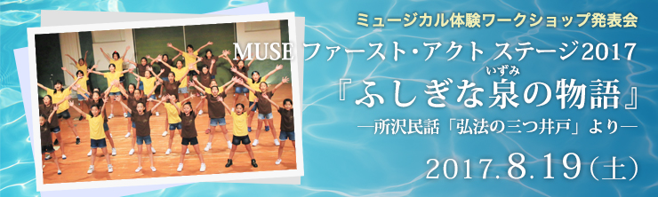 ミュージカル体験ワークショップ発表会　MUSE ファースト・アクト ステージ2017 『ふしぎなの泉の物語』