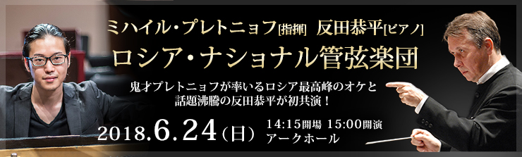 ロシア・ナショナル管弦楽団　ミハイル・プレトニョフ[指揮]　反田恭平[ピアノ]