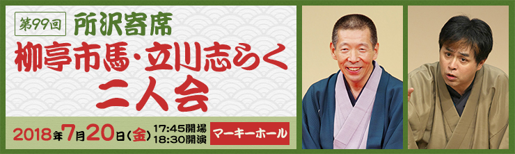 第99回所沢寄席「柳亭市馬・立川志らく二人会」