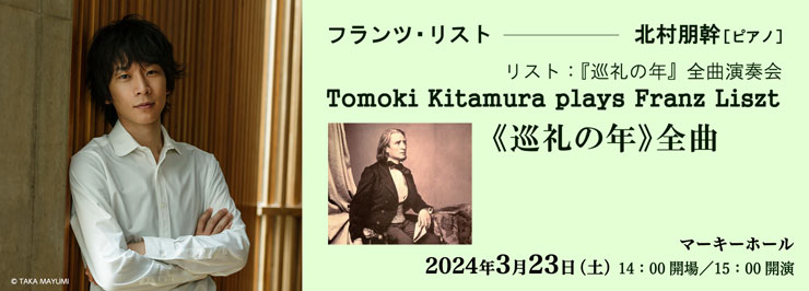 北村朋幹［ピアノ］ 　リスト：『巡礼の年』全曲演奏会