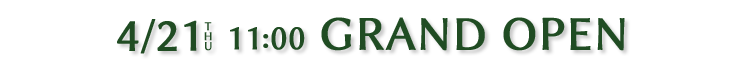 4/21 12:00 (THU) GRAND OPEN